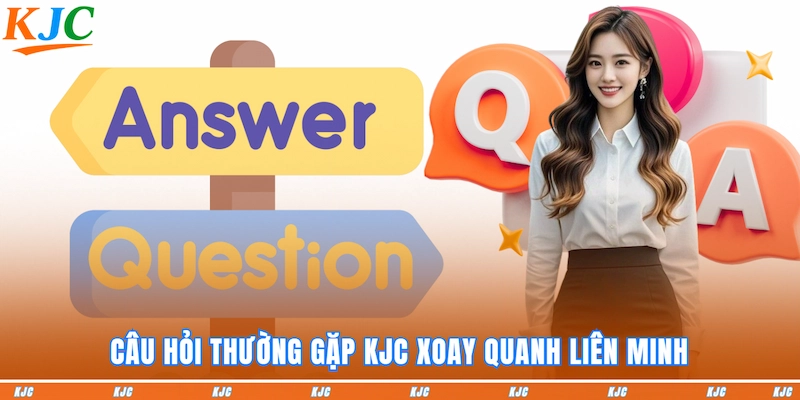 Câu hỏi thường gặp KJC xoay quanh Liên Minh