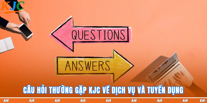 Câu hỏi thường gặp KJC về dịch vụ và tuyển dụng