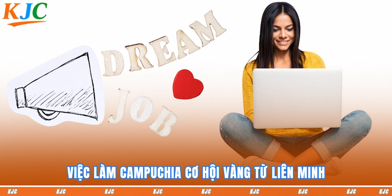 Việc làm Campuchia cơ hội vàng từ Liên Minh