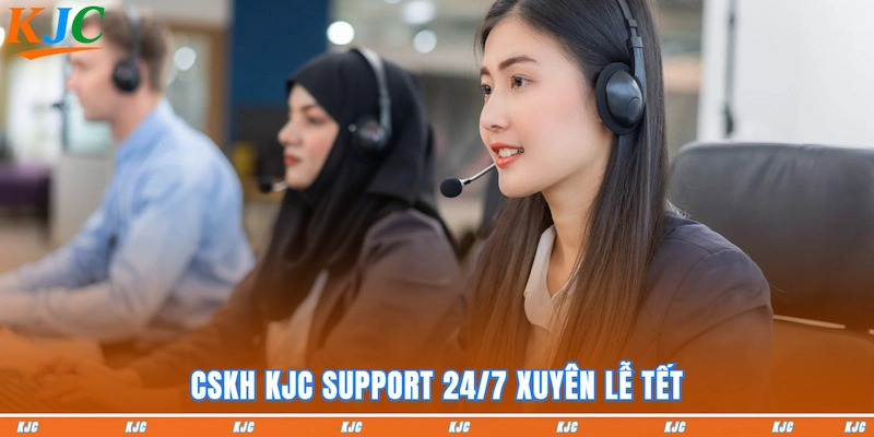 CSKH KJC support 24/7 xuyên lễ Tết