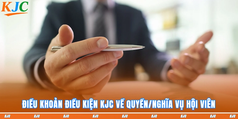 Điều khoản điều kiện KJC về quyền/nghĩa vụ hội viên