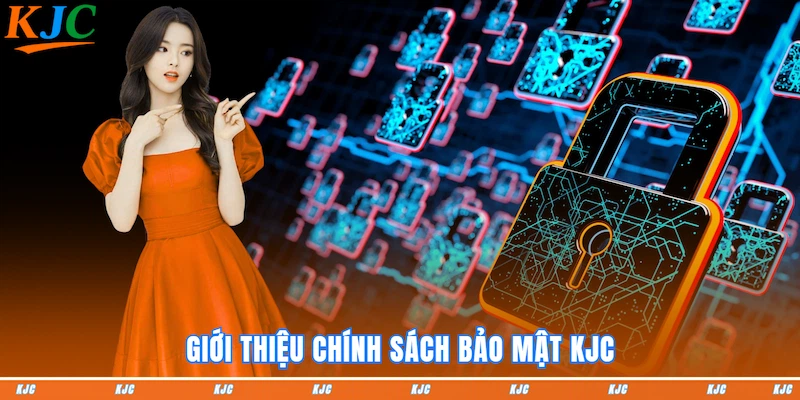 Giới thiệu chính sách bảo mật KJC