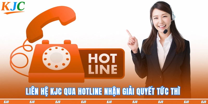 Liên hệ KJC qua hotline nhận giải quyết tức thì