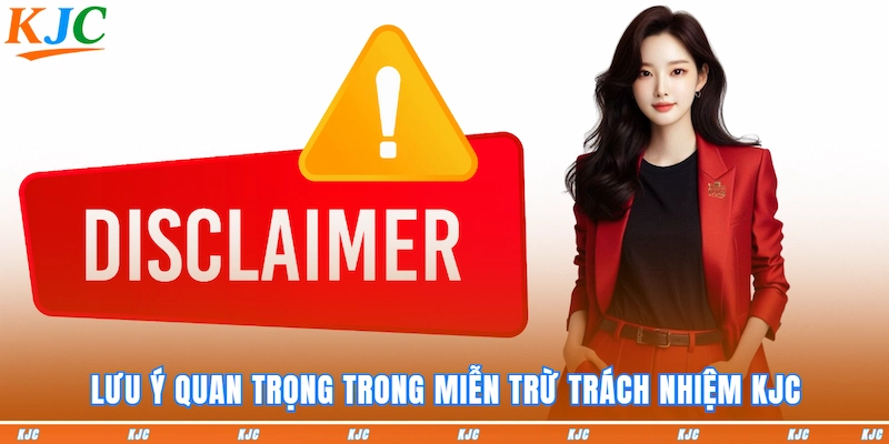 Lưu ý quan trọng trong Miễn trừ trách nhiệm KJC