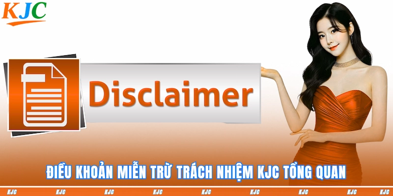 Điều khoản Miễn trừ trách nhiệm KJC tổng quan