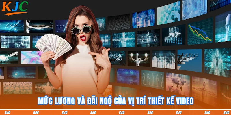 Mức lương và đãi ngộ của vị trí Thiết kế Video