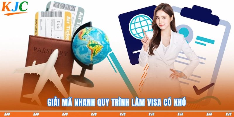 Giải mã nhanh quy trình làm Visa có khó