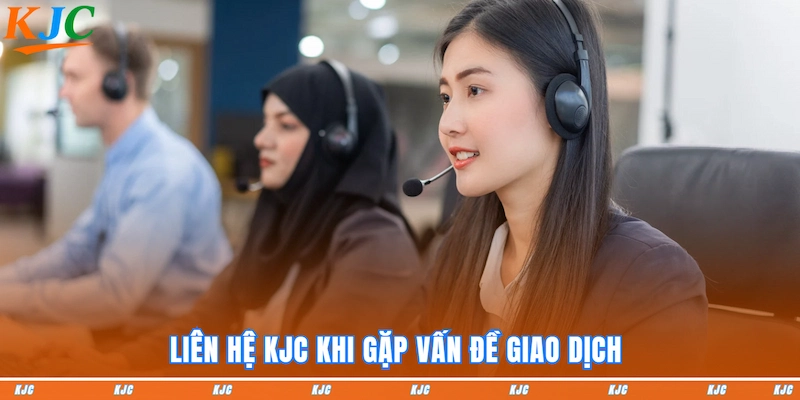 Liên hệ KJC khi gặp vấn đề giao dịch 
