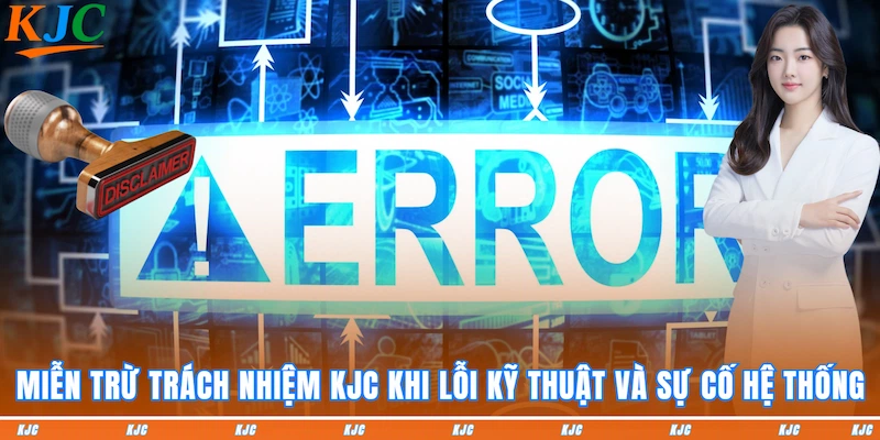 Miễn trừ trách nhiệm KJC khi lỗi kỹ thuật và sự cố hệ thống