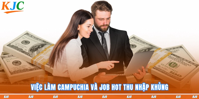 Việc làm Campuchia và job hot thu nhập khủng