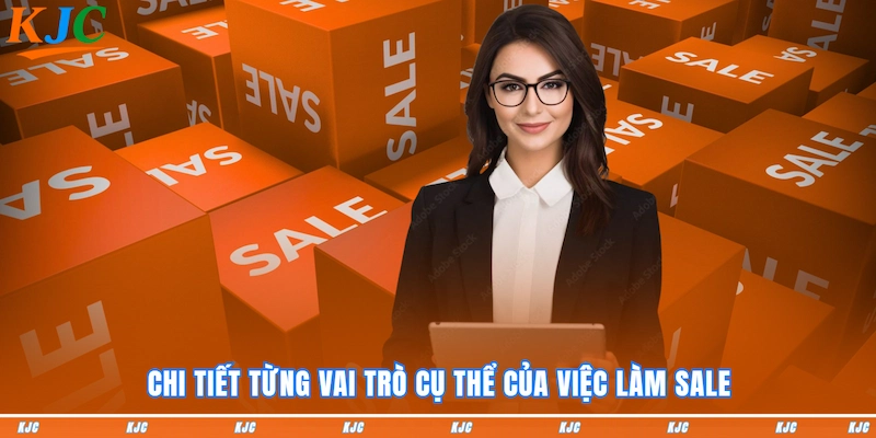 Chi tiết từng vai trò cụ thể của việc làm SALE