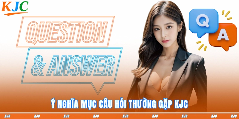 Ý nghĩa mục câu hỏi thường gặp KJC