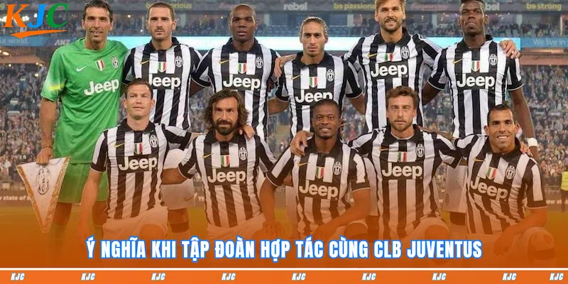 Ý nghĩa khi tập đoàn Hợp tác cùng CLB Juventus